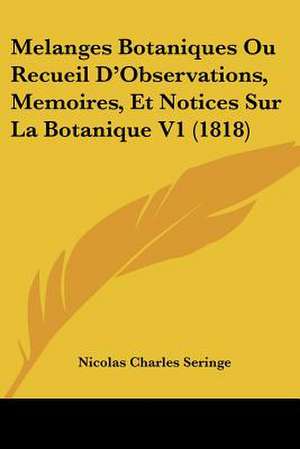 Melanges Botaniques Ou Recueil D'Observations, Memoires, Et Notices Sur La Botanique V1 (1818) de Nicolas Charles Seringe