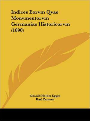 Indices Eorvm Qvae Monvmentorvm Germaniae Historicorvm (1890) de Oswald Holder Egger