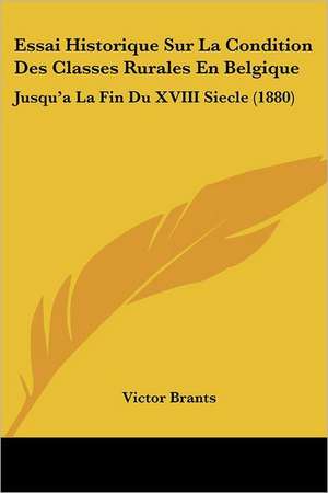 Essai Historique Sur La Condition Des Classes Rurales En Belgique de Victor Brants