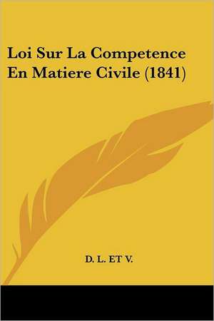 Loi Sur La Competence En Matiere Civile (1841) de D. L. Et V.