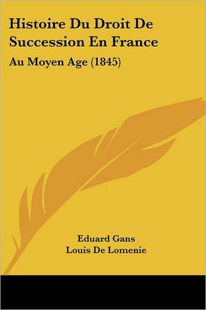 Histoire Du Droit De Succession En France de Eduard Gans