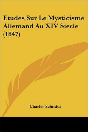 Etudes Sur Le Mysticisme Allemand Au XIV Siecle (1847) de Charles Schmidt