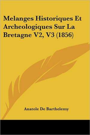 Melanges Historiques Et Archeologiques Sur La Bretagne V2, V3 (1856) de Anatole De Barthelemy