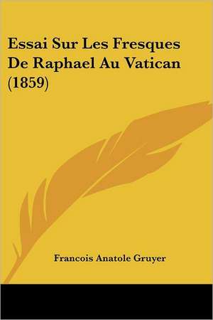 Essai Sur Les Fresques De Raphael Au Vatican (1859) de Francois Anatole Gruyer