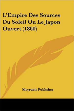 L'Empire Des Sources Du Soleil Ou Le Japon Ouvert (1860) de Meyrueis Publisher