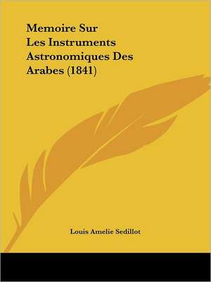 Memoire Sur Les Instruments Astronomiques Des Arabes (1841) de Louis Amelie Sedillot