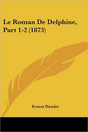 Le Roman De Delphine, Part 1-2 (1873) de Ernest Daudet