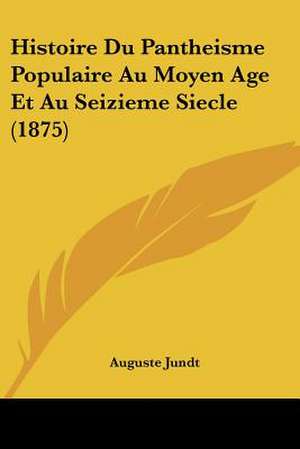 Histoire Du Pantheisme Populaire Au Moyen Age Et Au Seizieme Siecle (1875) de Auguste Jundt