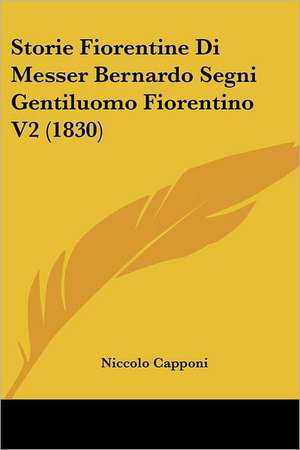 Storie Fiorentine Di Messer Bernardo Segni Gentiluomo Fiorentino V2 (1830) de Niccolo Capponi