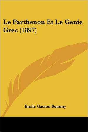 Le Parthenon Et Le Genie Grec (1897) de Emile Gaston Boutmy