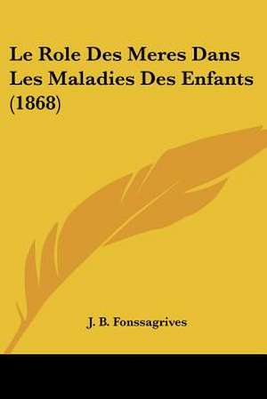 Le Role Des Meres Dans Les Maladies Des Enfants (1868) de J. B. Fonssagrives