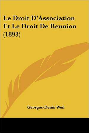 Le Droit D'Association Et Le Droit De Reunion (1893) de Georges-Denis Weil