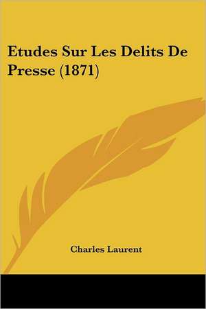 Etudes Sur Les Delits De Presse (1871) de Charles Laurent