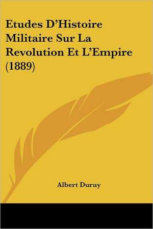 Etudes D'Histoire Militaire Sur La Revolution Et L'Empire (1889) de Albert Duruy