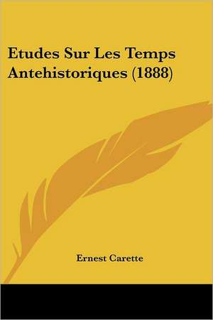 Etudes Sur Les Temps Antehistoriques (1888) de Ernest Carette