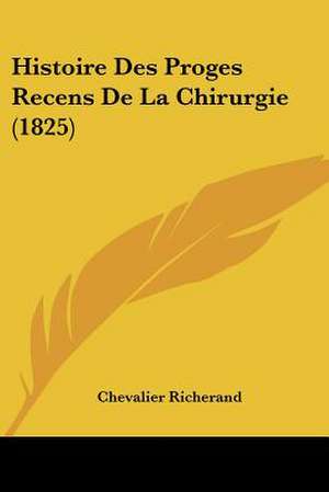 Histoire Des Proges Recens De La Chirurgie (1825) de Chevalier Richerand