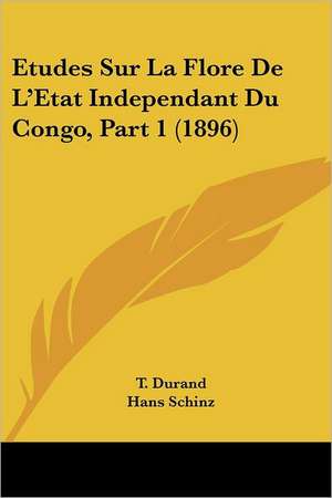 Etudes Sur La Flore De L'Etat Independant Du Congo, Part 1 (1896) de T. Durand