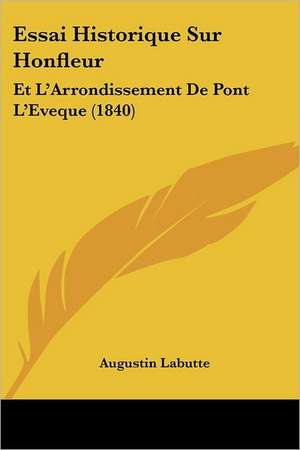 Essai Historique Sur Honfleur de Augustin Labutte