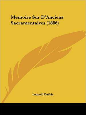 Memoire Sur D'Anciens Sacramentaires (1886) de Leopold Delisle