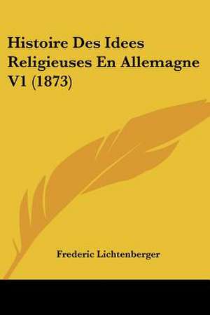 Histoire Des Idees Religieuses En Allemagne V1 (1873) de Frederic Lichtenberger