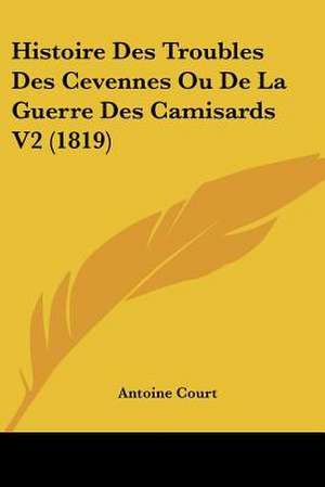 Histoire Des Troubles Des Cevennes Ou De La Guerre Des Camisards V2 (1819) de Antoine Court