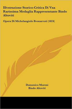 Illvstrazione Storico-Critica Di Vna Rarissima Medaglia Rappresentante Bindo Altoviti de Domenico Moreni