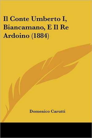 Il Conte Umberto I, Biancamano, E Il Re Ardoino (1884) de Domenico Carutti