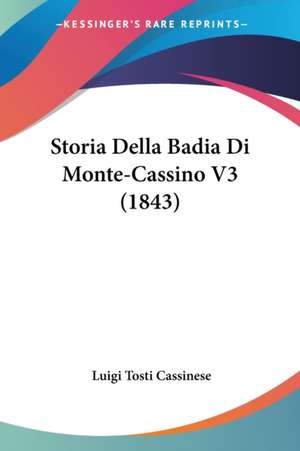 Storia Della Badia Di Monte-Cassino V3 (1843) de Luigi Tosti Cassinese