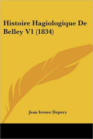 Histoire Hagiologique De Belley V1 (1834) de Jean Irenee Depery