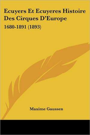 Ecuyers Et Ecuyeres Histoire Des Cirques D'Europe de Maxime Gaussen