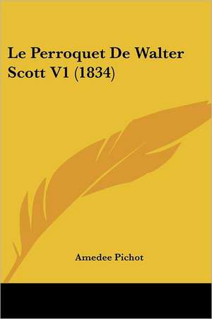 Le Perroquet De Walter Scott V1 (1834) de Amedee Pichot