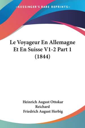 Le Voyageur En Allemagne Et En Suisse V1-2 Part 1 (1844) de Heinrich August Ottokar Reichard