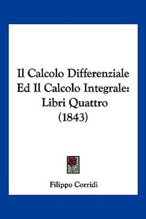 Il Calcolo Differenziale Ed Il Calcolo Integrale de Filippo Corridi