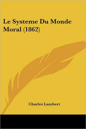 Le Systeme Du Monde Moral (1862) de Charles Lambert