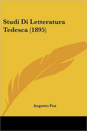 Studi Di Letteratura Tedesca (1895) de Augusto Foa