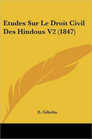 Etudes Sur Le Droit Civil Des Hindous V2 (1847) de E. Gibelin