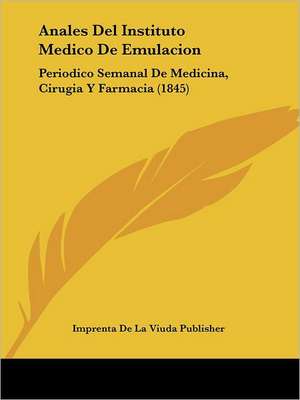 Anales Del Instituto Medico De Emulacion de Imprenta De La Viuda Publisher