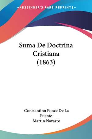 Suma De Doctrina Cristiana (1863) de Constantino Ponce De La Fuente