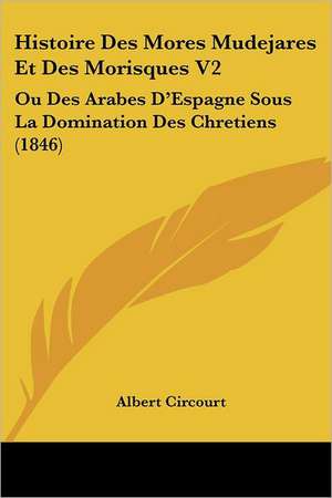 Histoire Des Mores Mudejares Et Des Morisques V2 de Albert Circourt