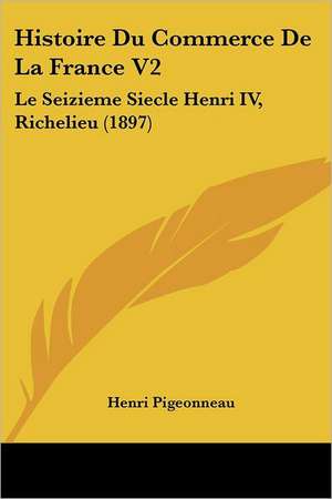 Histoire Du Commerce De La France V2 de Henri Pigeonneau