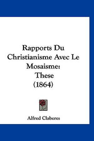 Rapports Du Christianisme Avec Le Mosaisme de Alfred Claberes