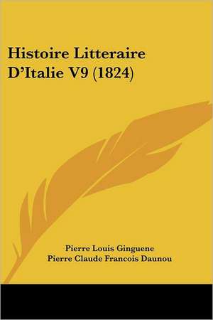 Histoire Litteraire D'Italie V9 (1824) de Pierre Louis Ginguene