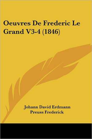 Oeuvres De Frederic Le Grand V3-4 (1846) de Johann David Erdmann Preuss Frederick