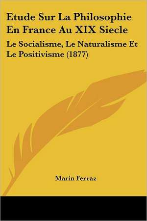 Etude Sur La Philosophie En France Au XIX Siecle de Marin Ferraz