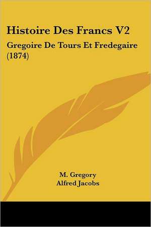 Histoire Des Francs V2 de M. Gregory