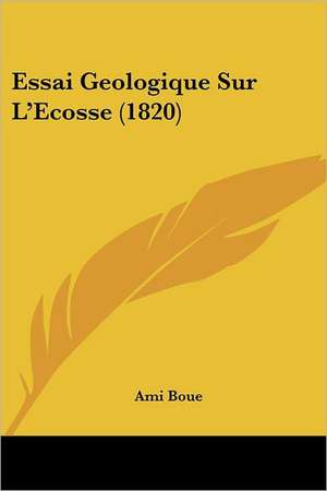 Essai Geologique Sur L'Ecosse (1820) de Ami Boue