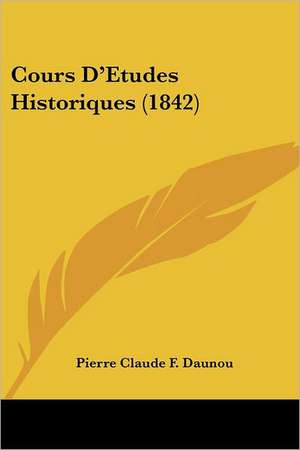 Cours D'Etudes Historiques (1842) de Pierre Claude Francois Daunou