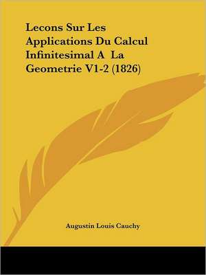 Lecons Sur Les Applications Du Calcul Infinitesimal A La Geometrie V1-2 (1826) de Augustin Louis Cauchy