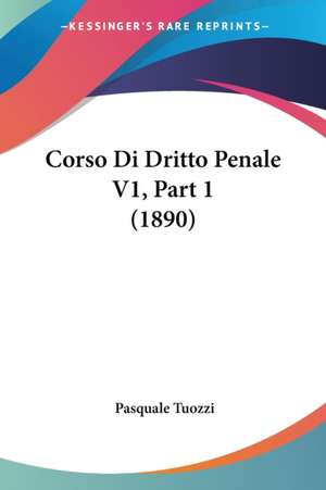 Corso Di Dritto Penale V1, Part 1 (1890) de Pasquale Tuozzi