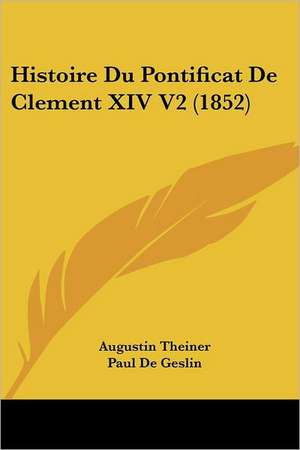 Histoire Du Pontificat De Clement XIV V2 (1852) de Augustin Theiner